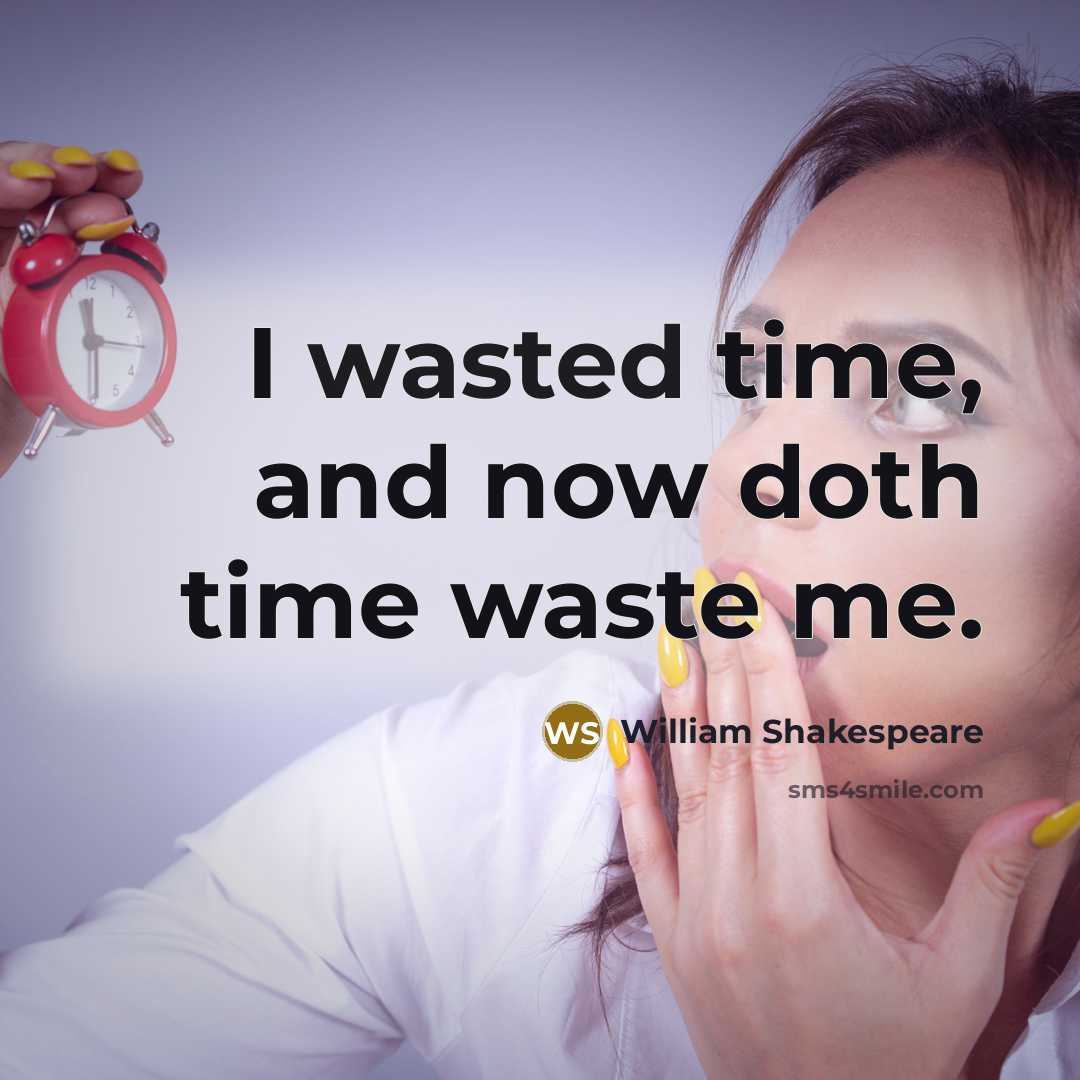 “I wasted time, and now doth time waste me.” quote by William Shakespeare