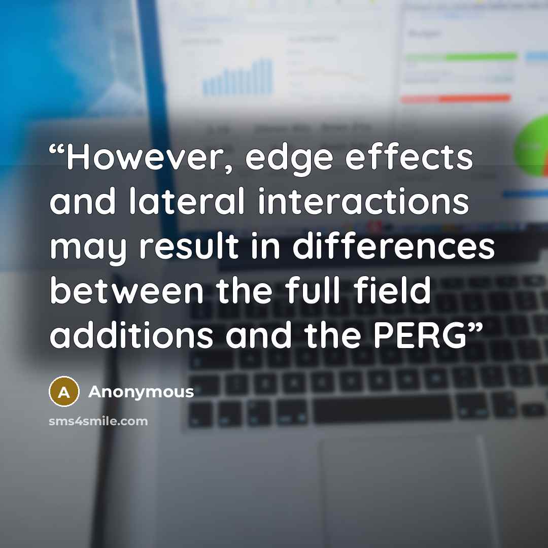 “However, edge effects and lateral interactions may result in differences between the full field additions and the PERG” quote by Anonymous