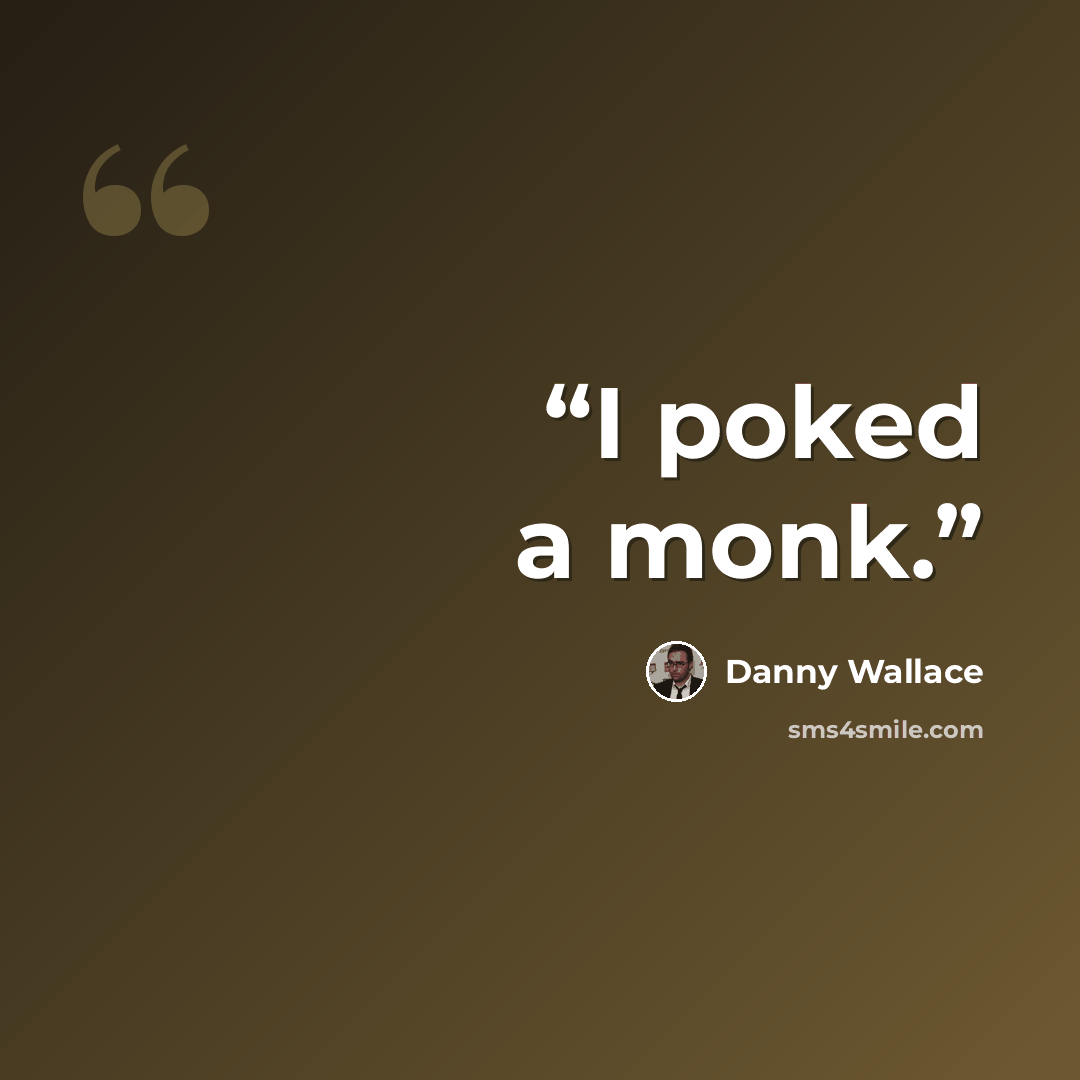 “I poked a monk.” quote by Danny Wallace
