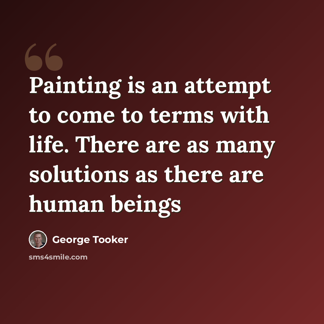 “Painting is an attempt to come to terms with life. There are as many solutions as there are human beings” quote by George Tooker