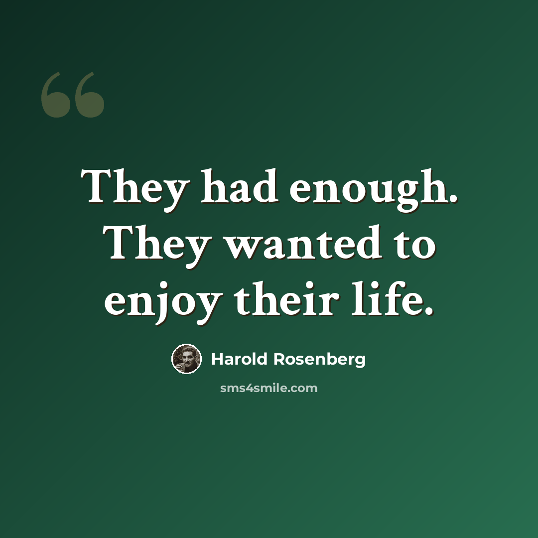 “They had enough. They wanted to enjoy their life.” quote by Harold Rosenberg