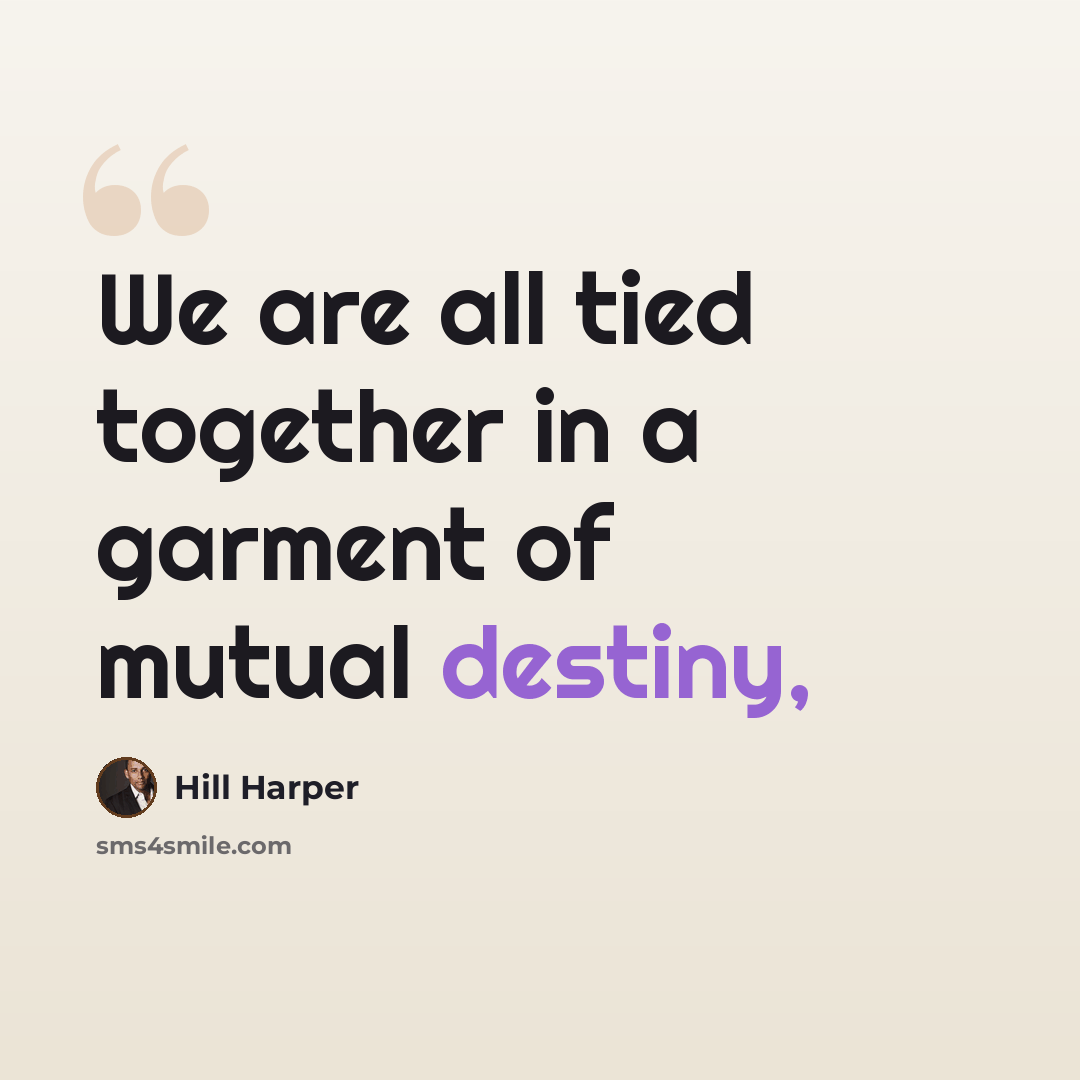 “We are all tied together in a garment of mutual destiny,” quote by Hill Harper