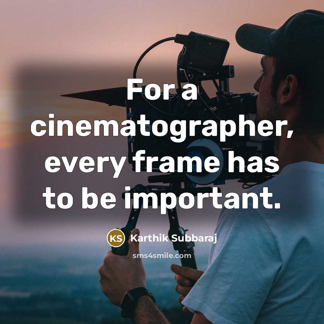 “For a cinematographer, every frame has to be important.” quote by Karthik Subbaraj