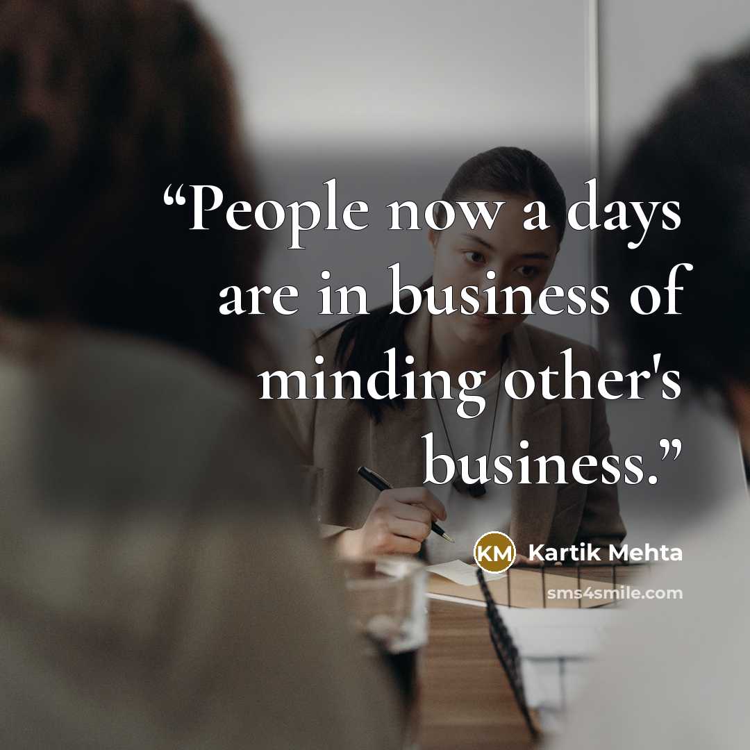 “People now a days are in business of minding other's business.” quote by Kartik Mehta