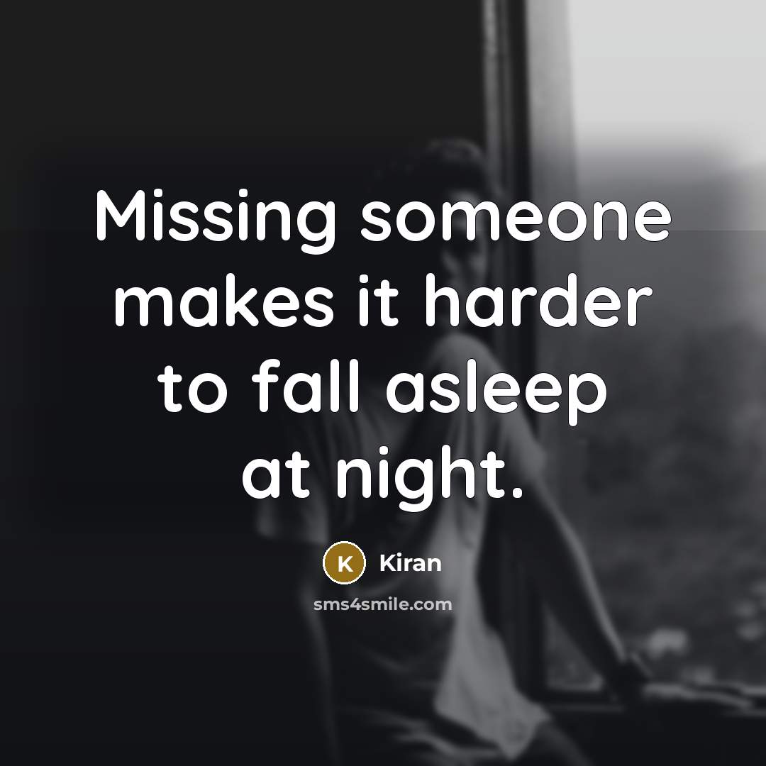 “Missing someone makes it harder to fall asleep at night.” quote by Kiran