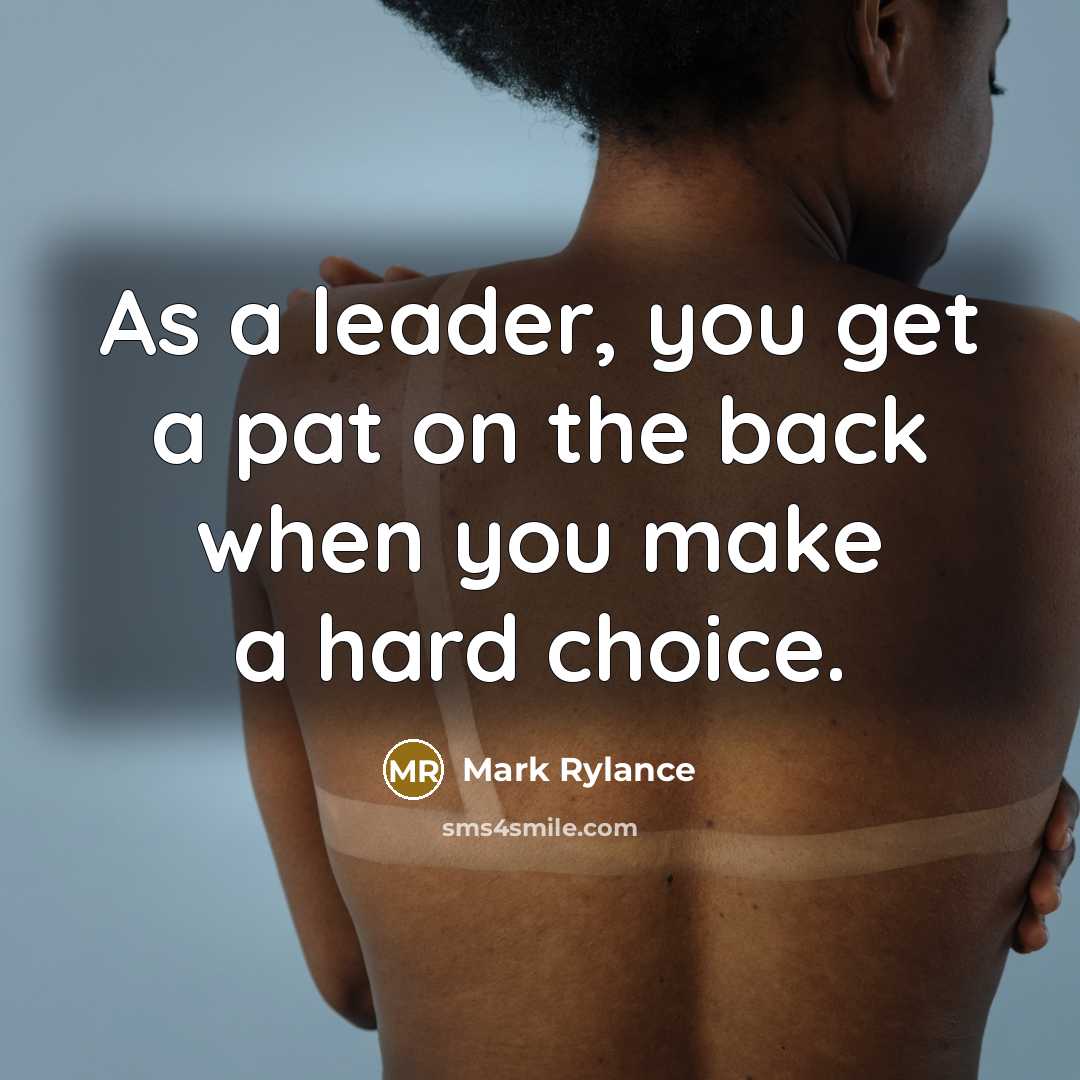 “As a leader, you get a pat on the back when you make a hard choice.” quote by Mark Rylance