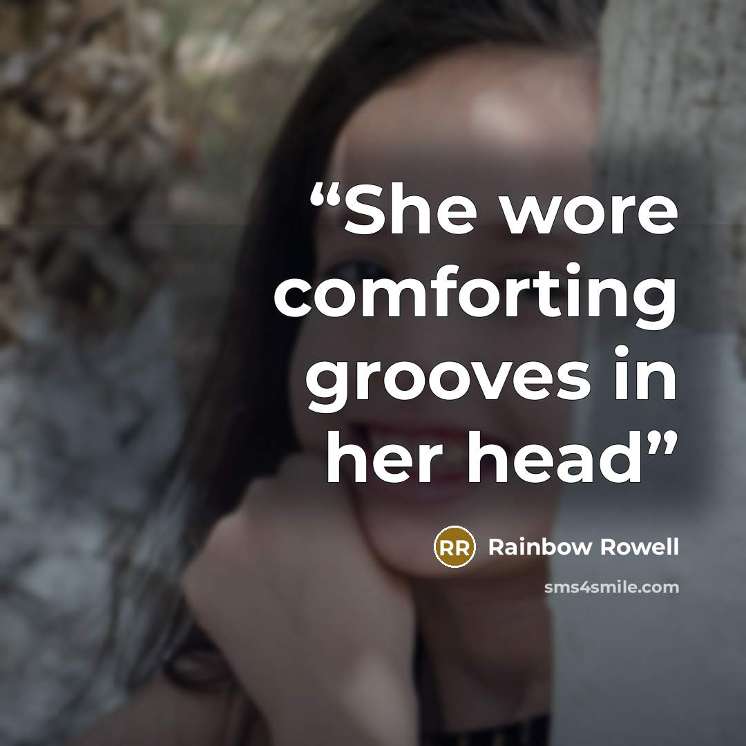“She wore comforting grooves in her head” quote by Rainbow Rowell