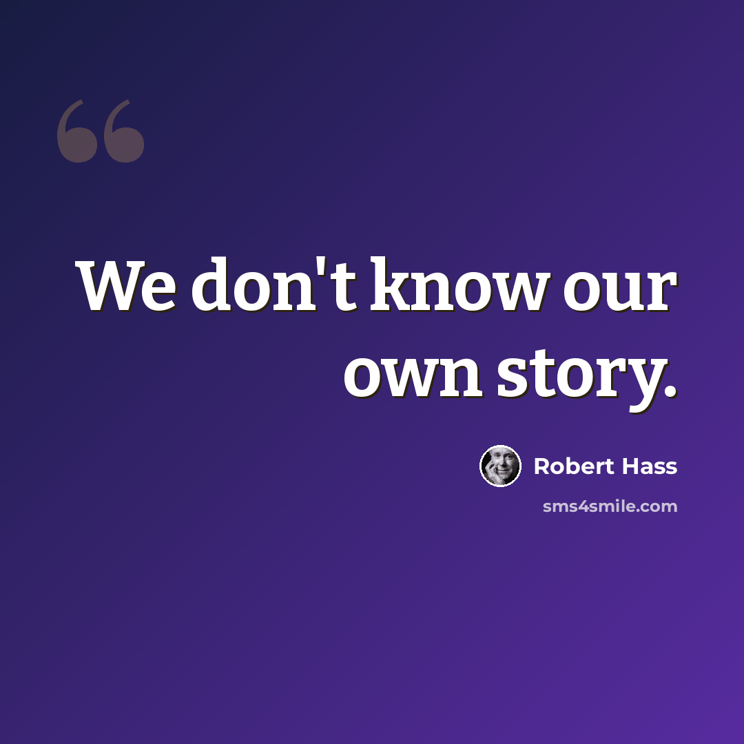 “We don't know our own story.” quote by Robert Hass