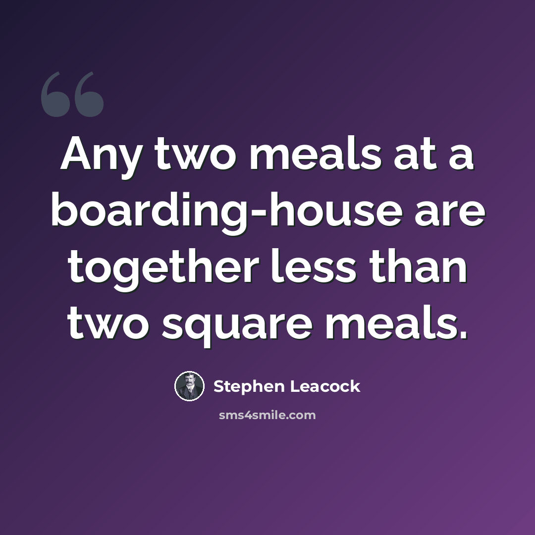 “Any two meals at a boarding-house are together less than two square meals.” quote by Stephen Leacock