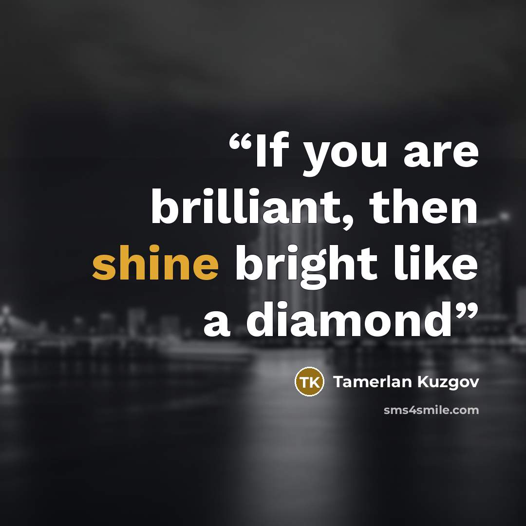 “If you are brilliant, then shine bright like a diamond” quote by Tamerlan Kuzgov