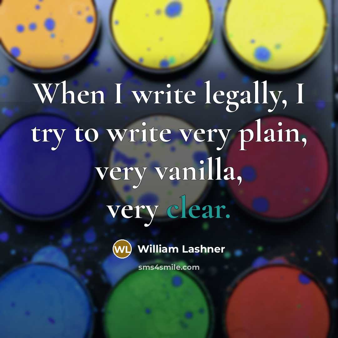 “When I write legally, I try to write very plain, very vanilla, very clear.” quote by William Lashner