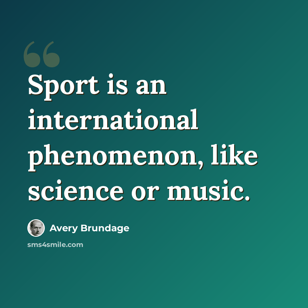 “Sport is an international phenomenon, like science or music.” quote by Avery Brundage