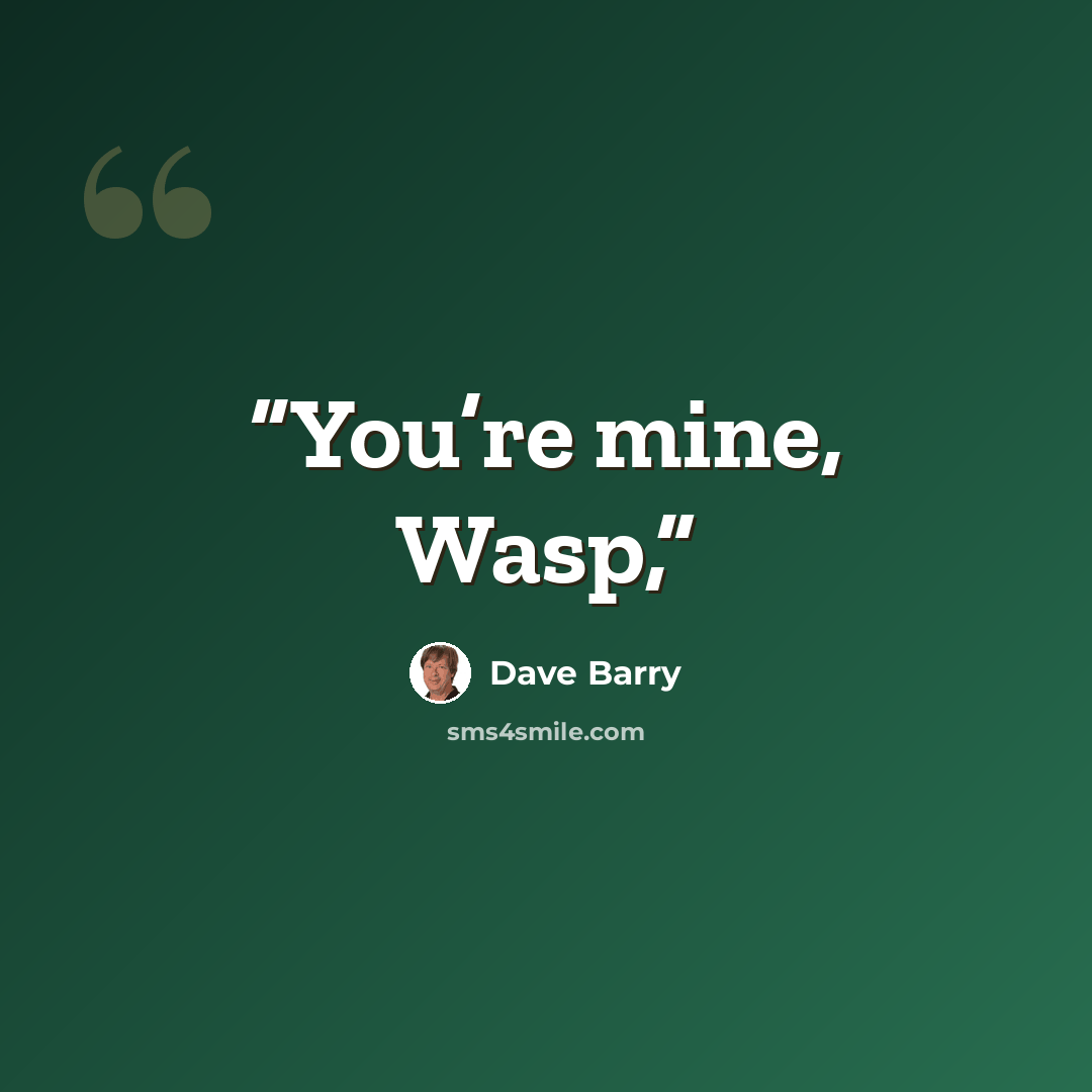 “You’re mine, Wasp,” quote by Dave Barry