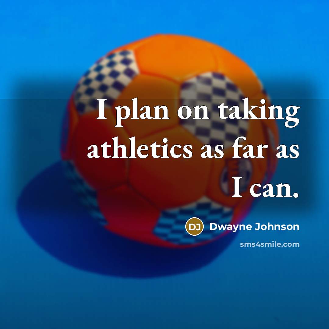 “I plan on taking athletics as far as I can.” quote by Dwayne Johnson