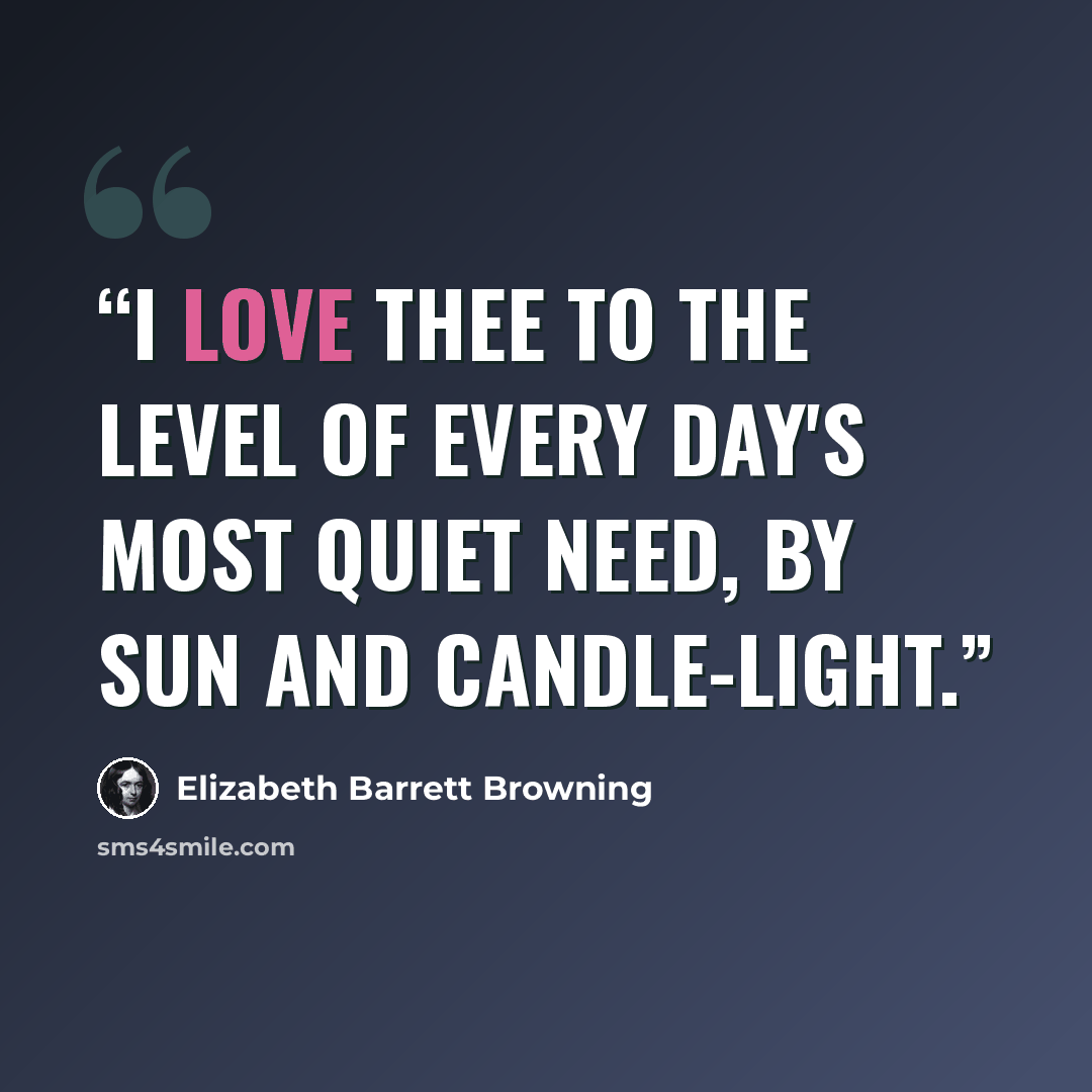 “I love thee to the level of every day's Most quiet need, by sun and candle-light.” quote by Elizabeth Barrett Browning