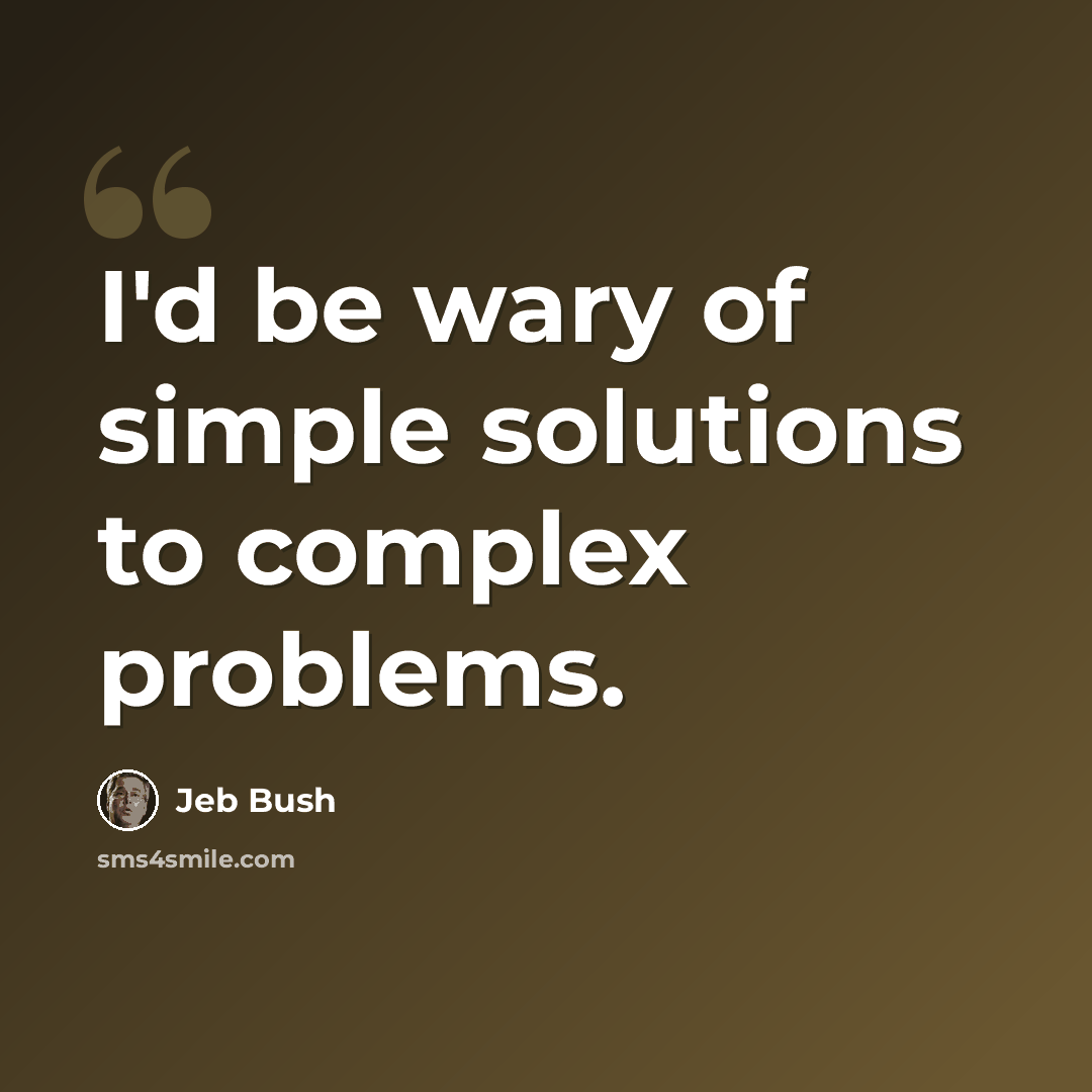 “I'd be wary of simple solutions to complex problems.” quote by Jeb Bush