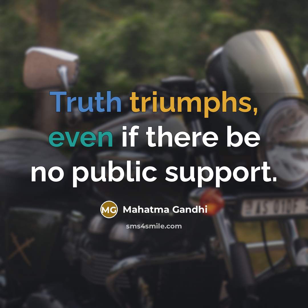 “Truth triumphs, even if there be no public support.” quote by Mahatma Gandhi