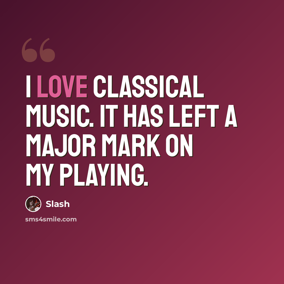 “I love classical music. It has left a major mark on my playing.” quote by Slash