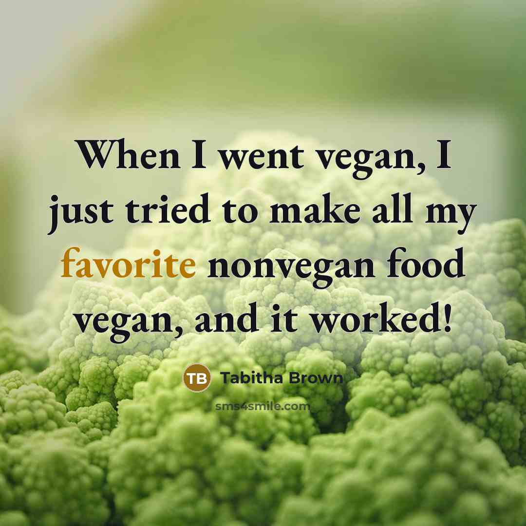 “When I went vegan, I just tried to make all my favorite nonvegan food vegan, and it worked!” quote by Tabitha Brown