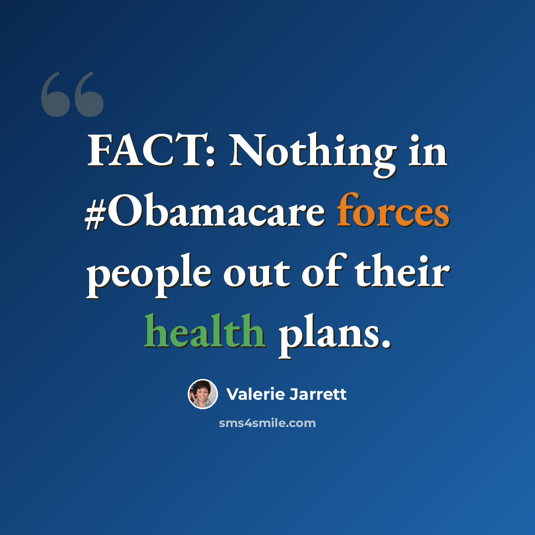 “FACT: Nothing in #Obamacare forces people out of their health plans.” quote by Valerie Jarrett