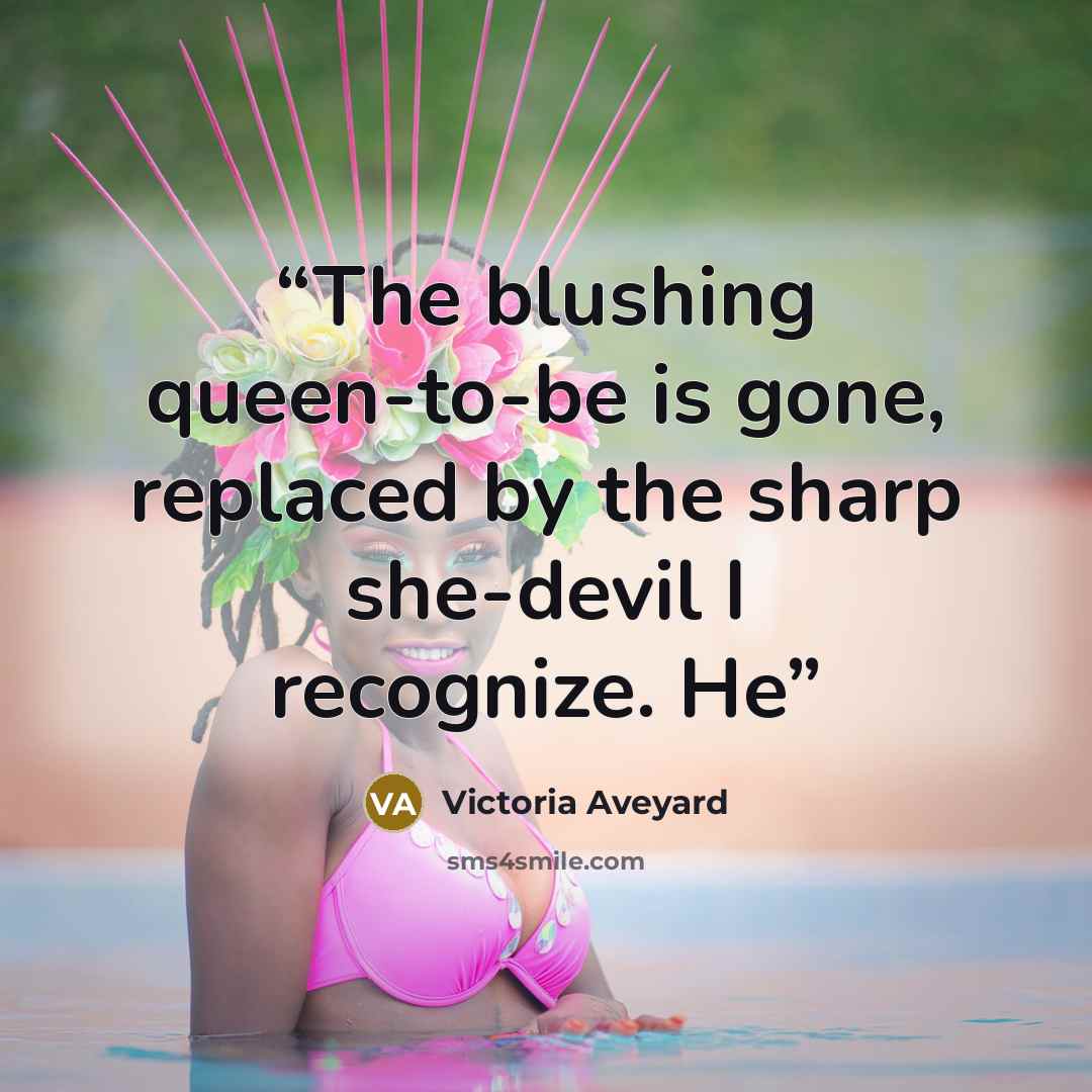 “The blushing queen-to-be is gone, replaced by the sharp she-devil I recognize. He” quote by Victoria Aveyard