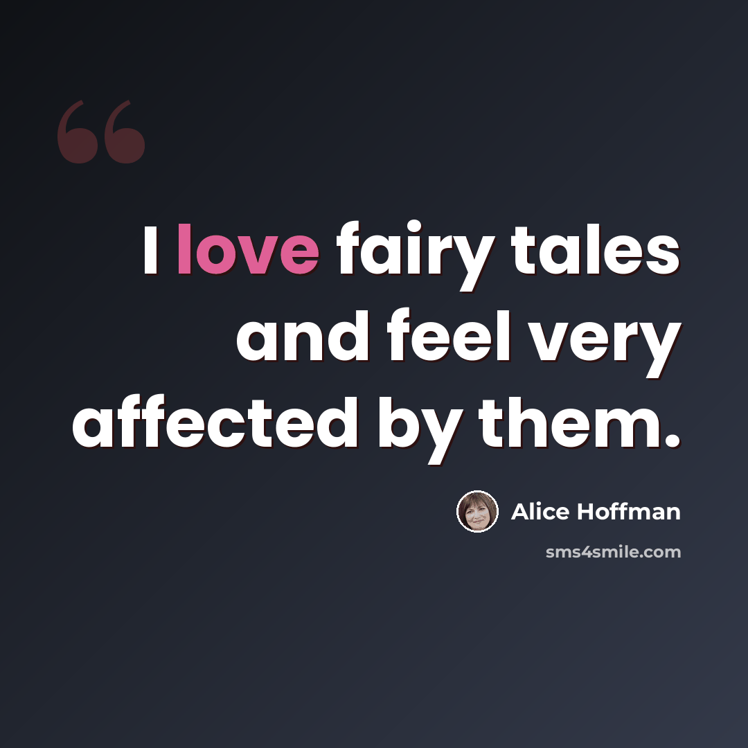 “I love fairy tales and feel very affected by them.” quote by Alice Hoffman