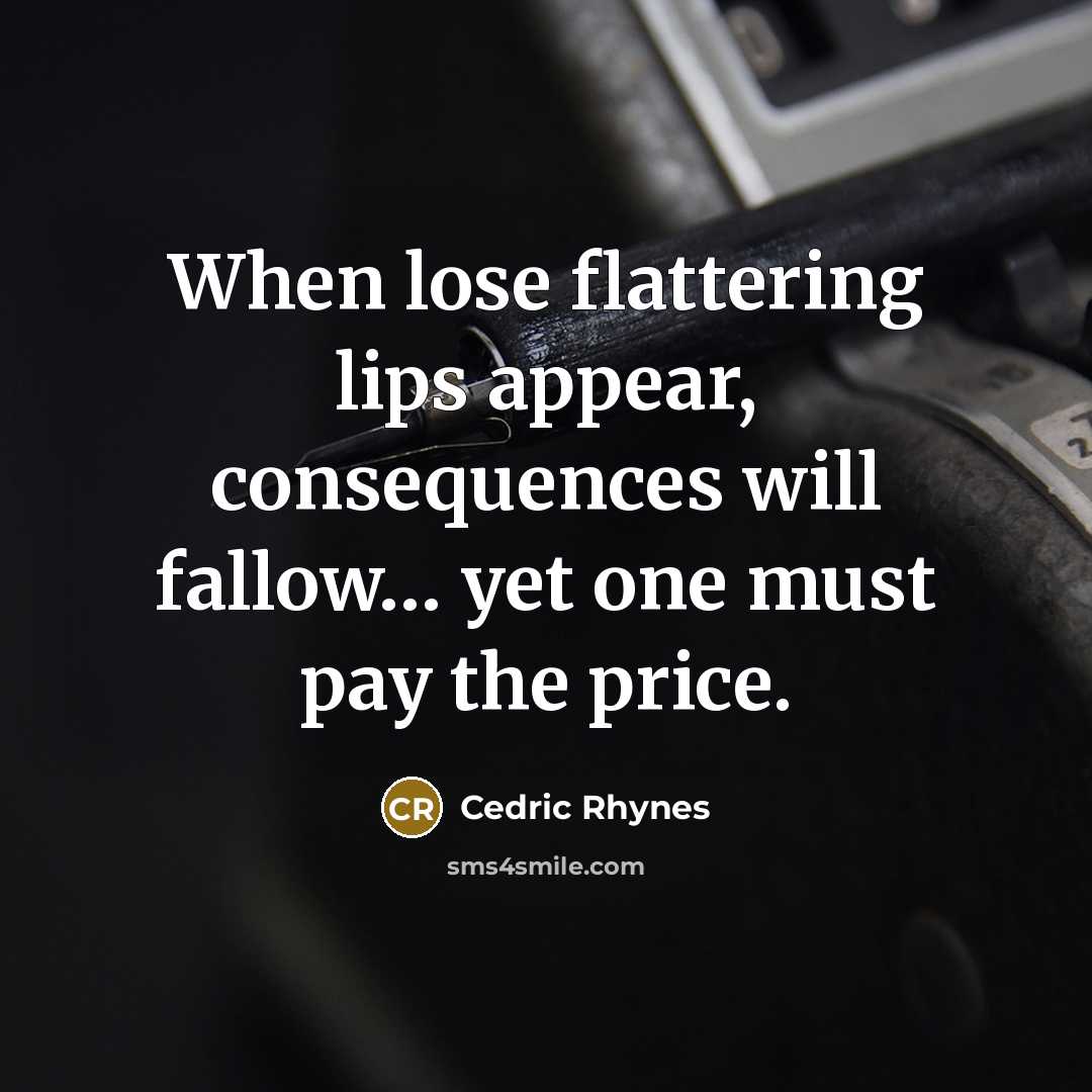 “When lose flattering lips appear, consequences will fallow… yet one must pay the price.” quote by Cedric Rhynes