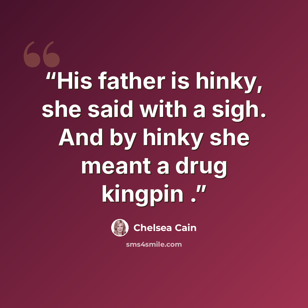 “His father is hinky, she said with a sigh. And by hinky she meant a drug kingpin .” quote by Chelsea Cain