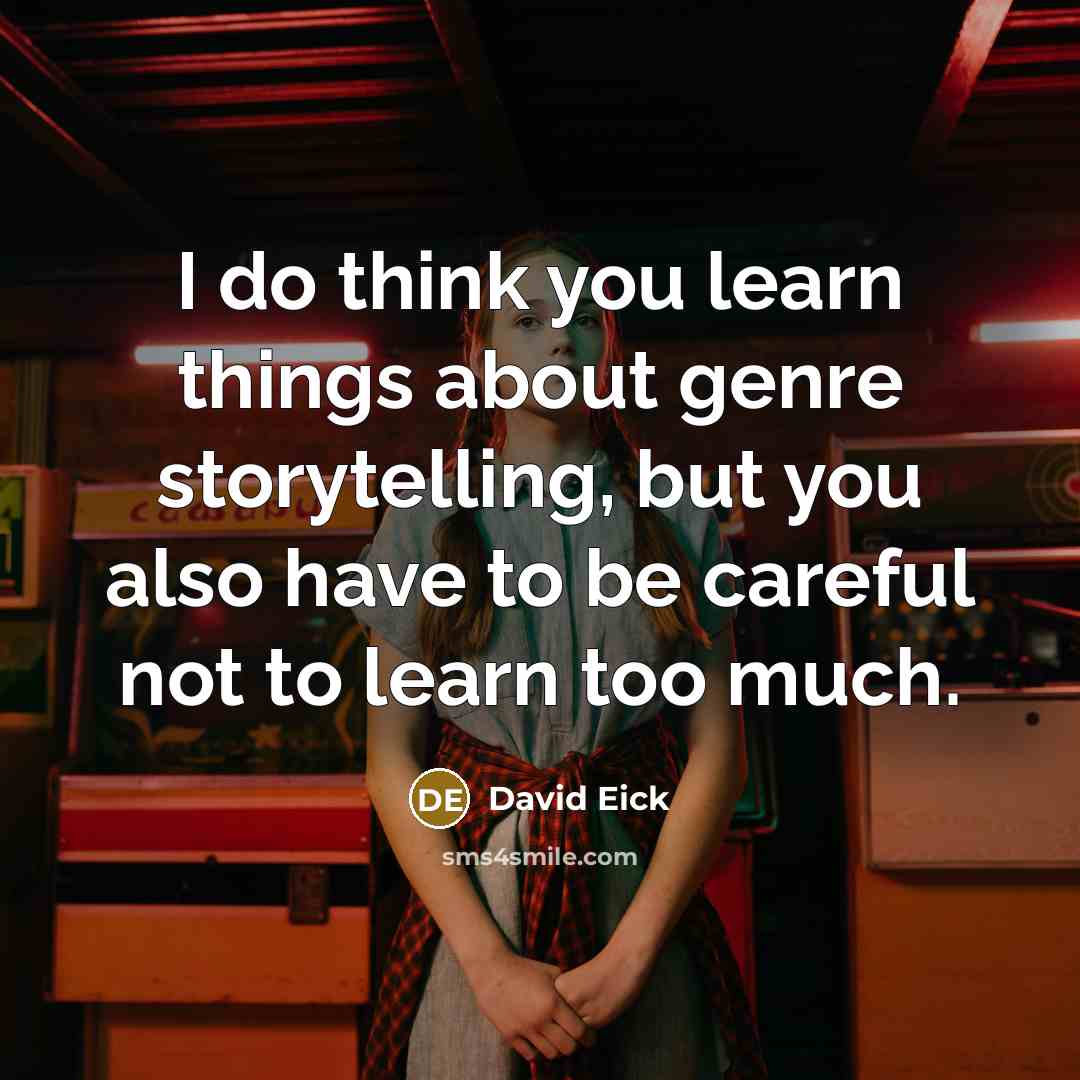 “I do think you learn things about genre storytelling, but you also have to be careful not to learn too much.” quote by David Eick