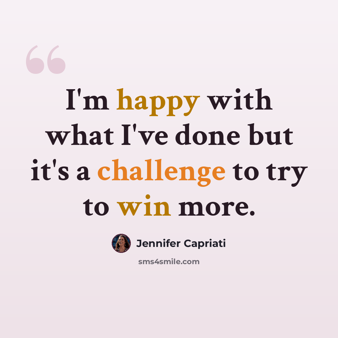 “I'm happy with what I've done but it's a challenge to try to win more.” quote by Jennifer Capriati