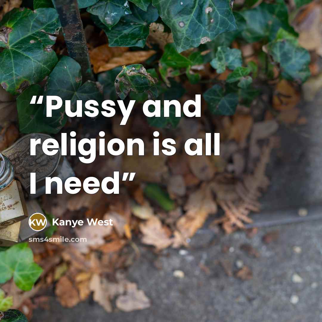 “Pussy and religion is all I need” quote by Kanye West