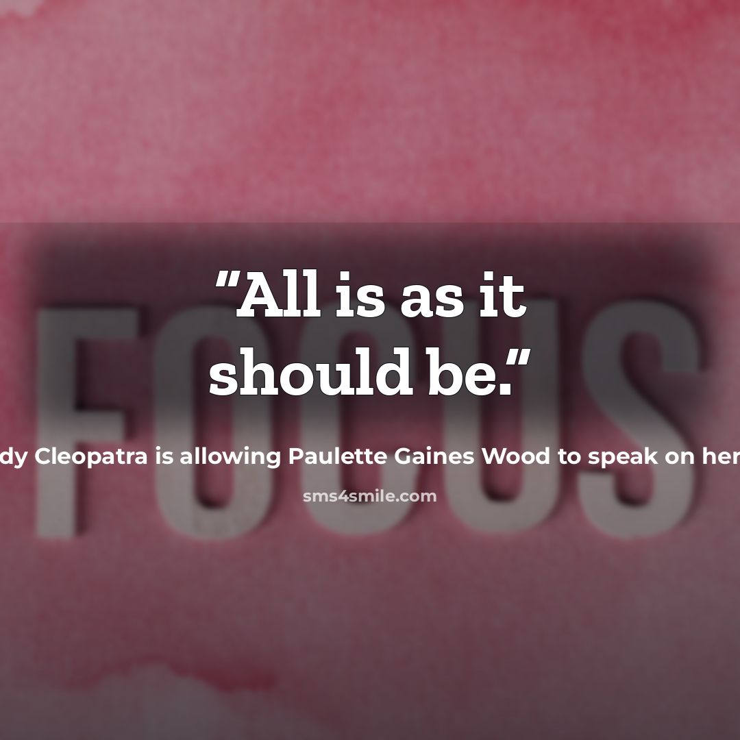 “All is as it should be.” quote by Lady Cleopatra is allowing Paulette Gaines Wood to speak on her behalf