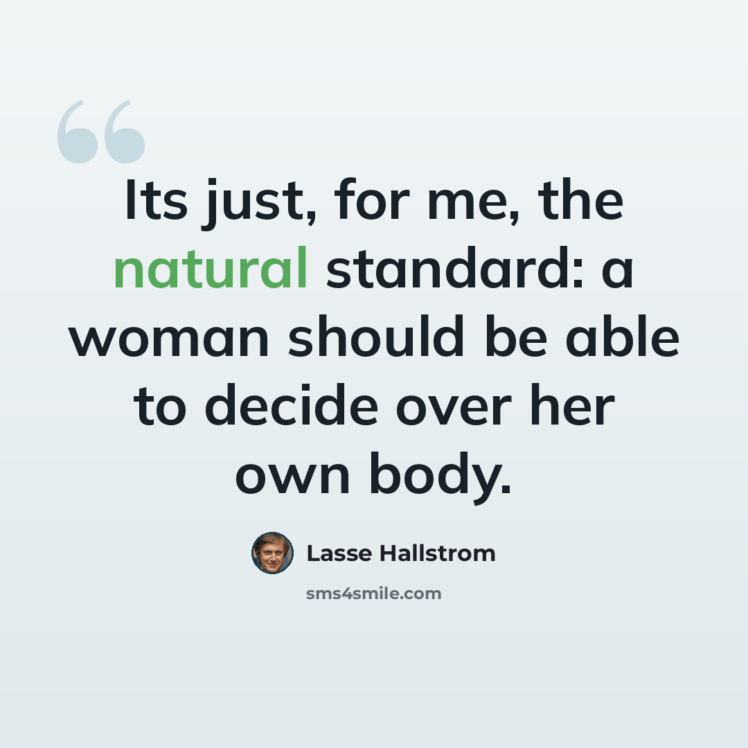 “Its just, for me, the natural standard: a woman should be able to decide over her own body.” quote by Lasse Hallstrom