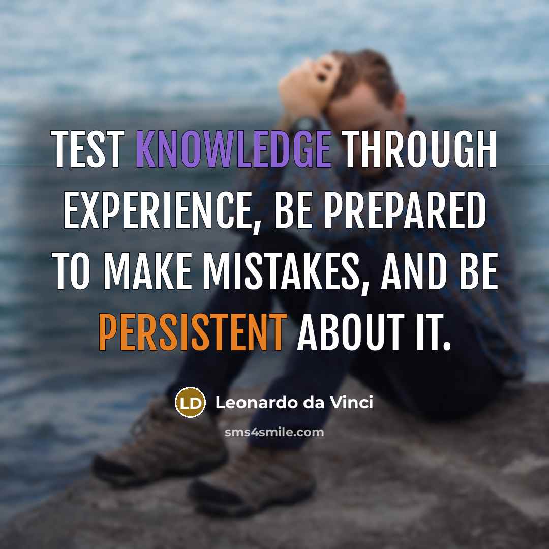“Test knowledge through experience, be prepared to make mistakes, and be persistent about it.” quote by Leonardo da Vinci
