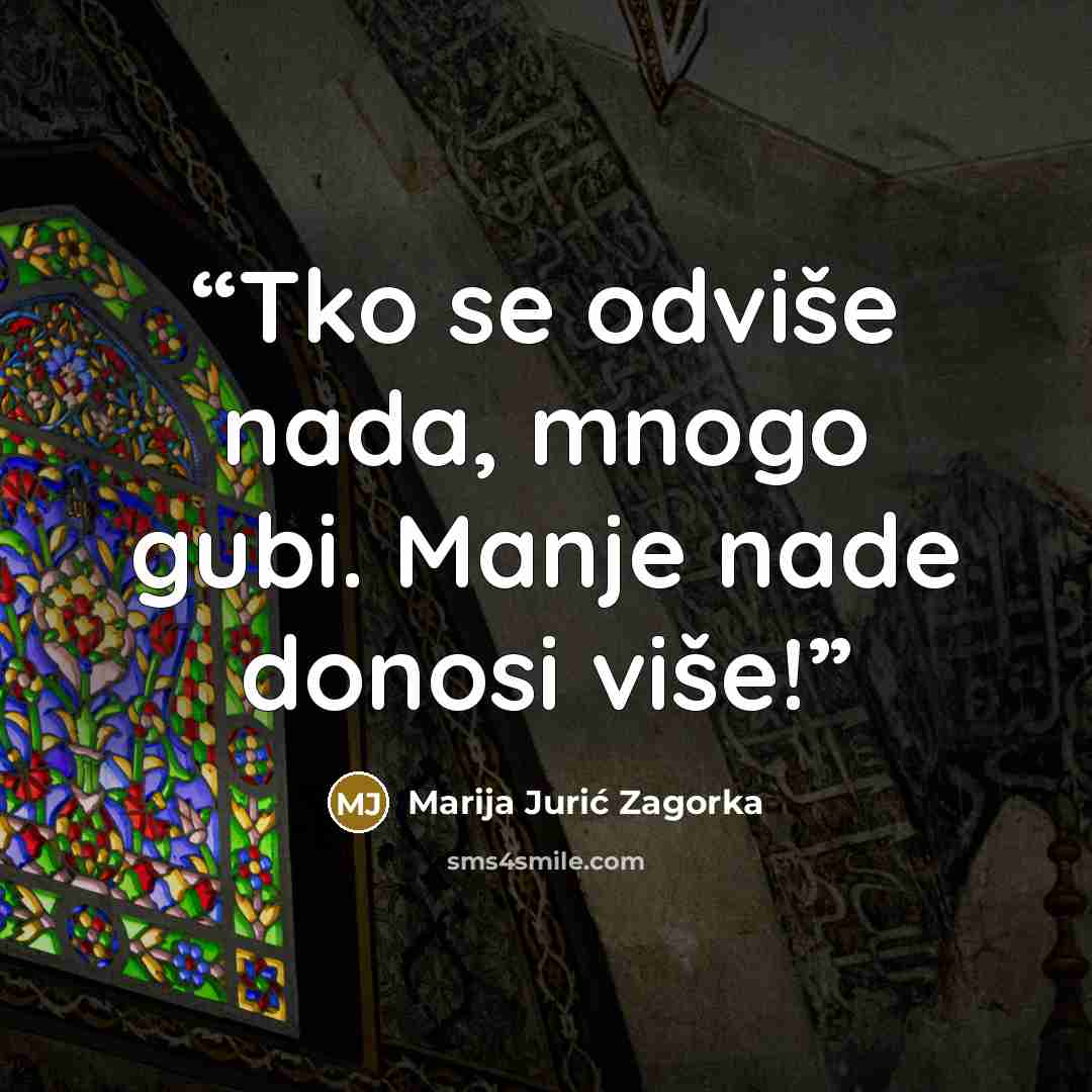 “Tko se odviše nada, mnogo gubi. Manje nade donosi više!” quote by Marija Jurić Zagorka