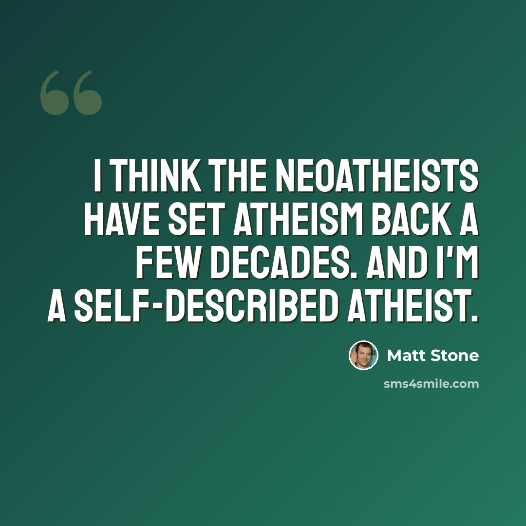 “I think the neoatheists have set atheism back a few decades. And I'm a self-described atheist.” quote by Matt Stone