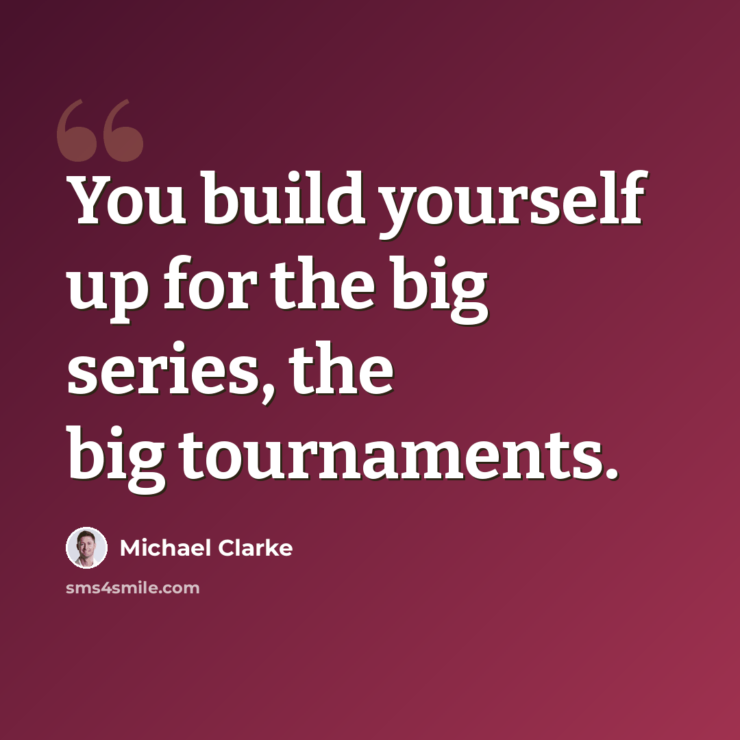 “You build yourself up for the big series, the big tournaments.” quote by Michael Clarke