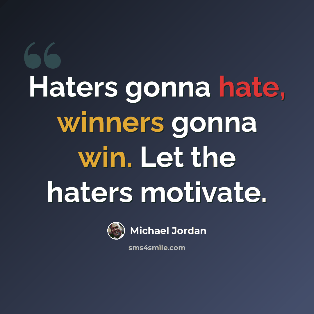 “Haters gonna hate, winners gonna win. Let the haters motivate.” quote by Michael Jordan