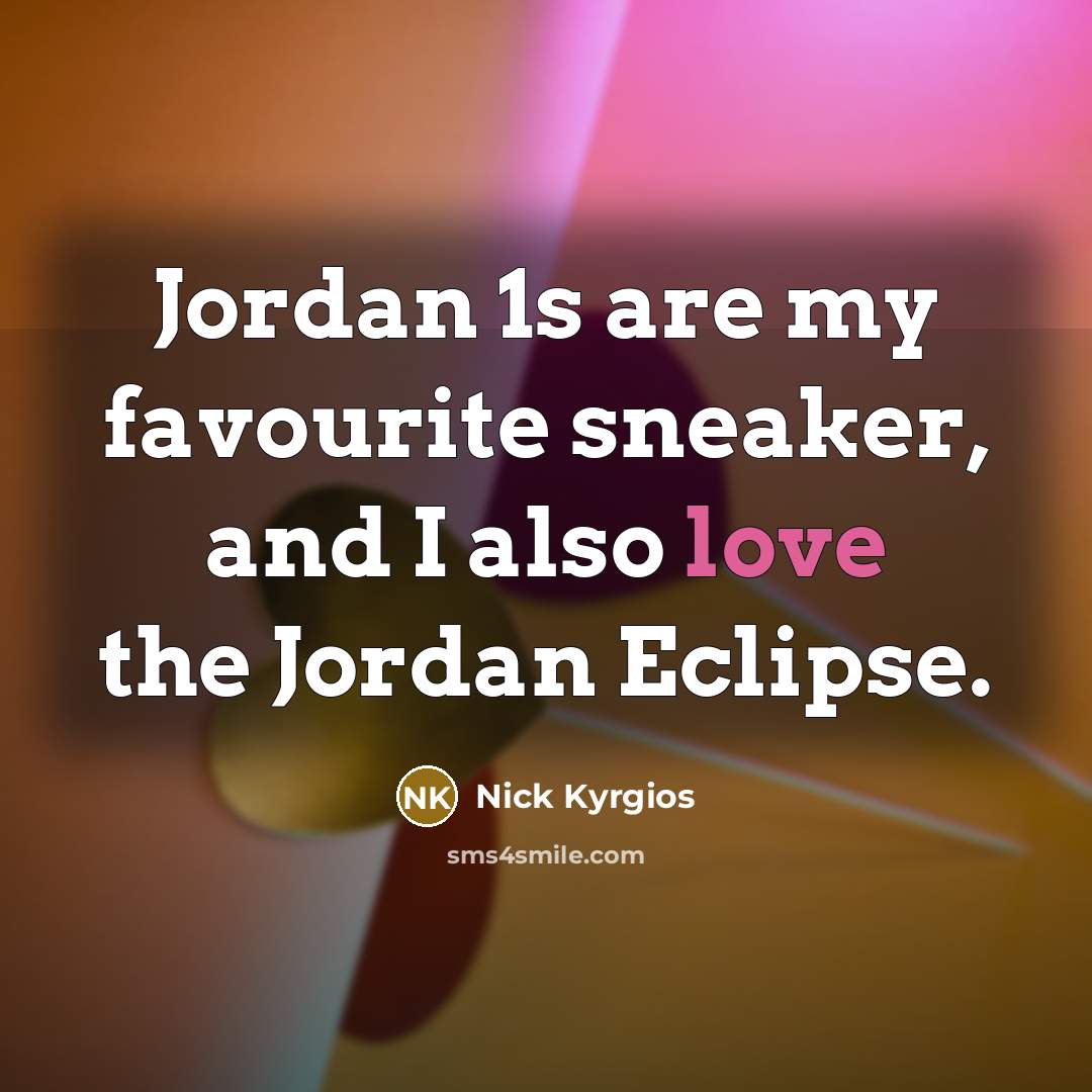 “Jordan 1s are my favourite sneaker, and I also love the Jordan Eclipse.” quote by Nick Kyrgios