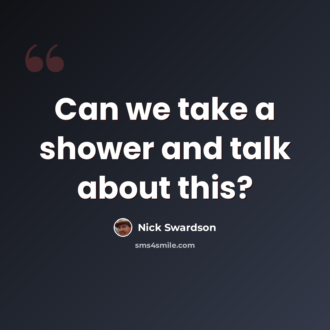 “Can we take a shower and talk about this?” quote by Nick Swardson