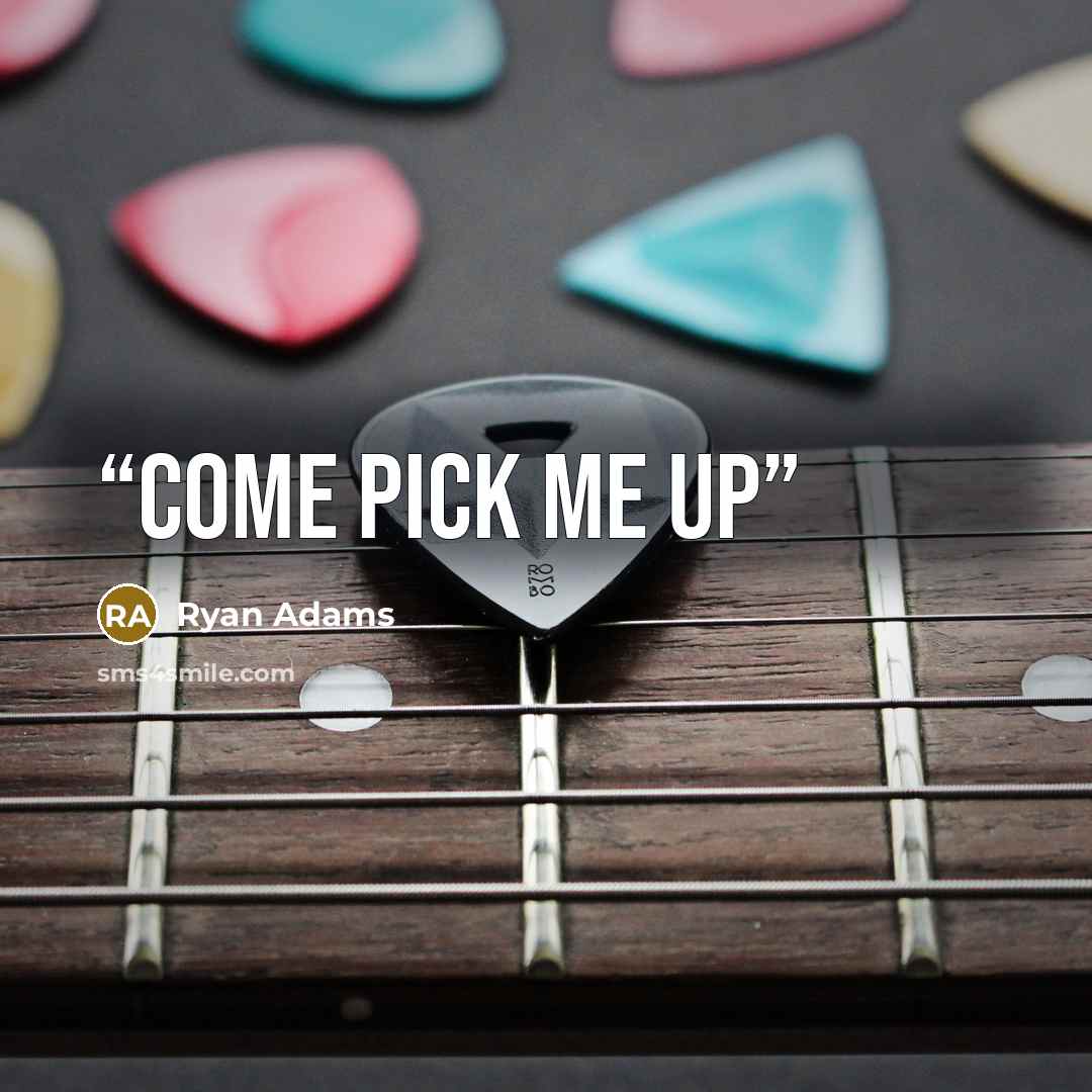 “Come pick me up” quote by Ryan Adams