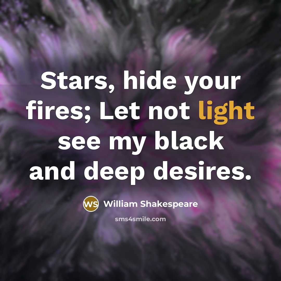 “Stars, hide your fires; Let not light see my black and deep desires.” quote by William Shakespeare
