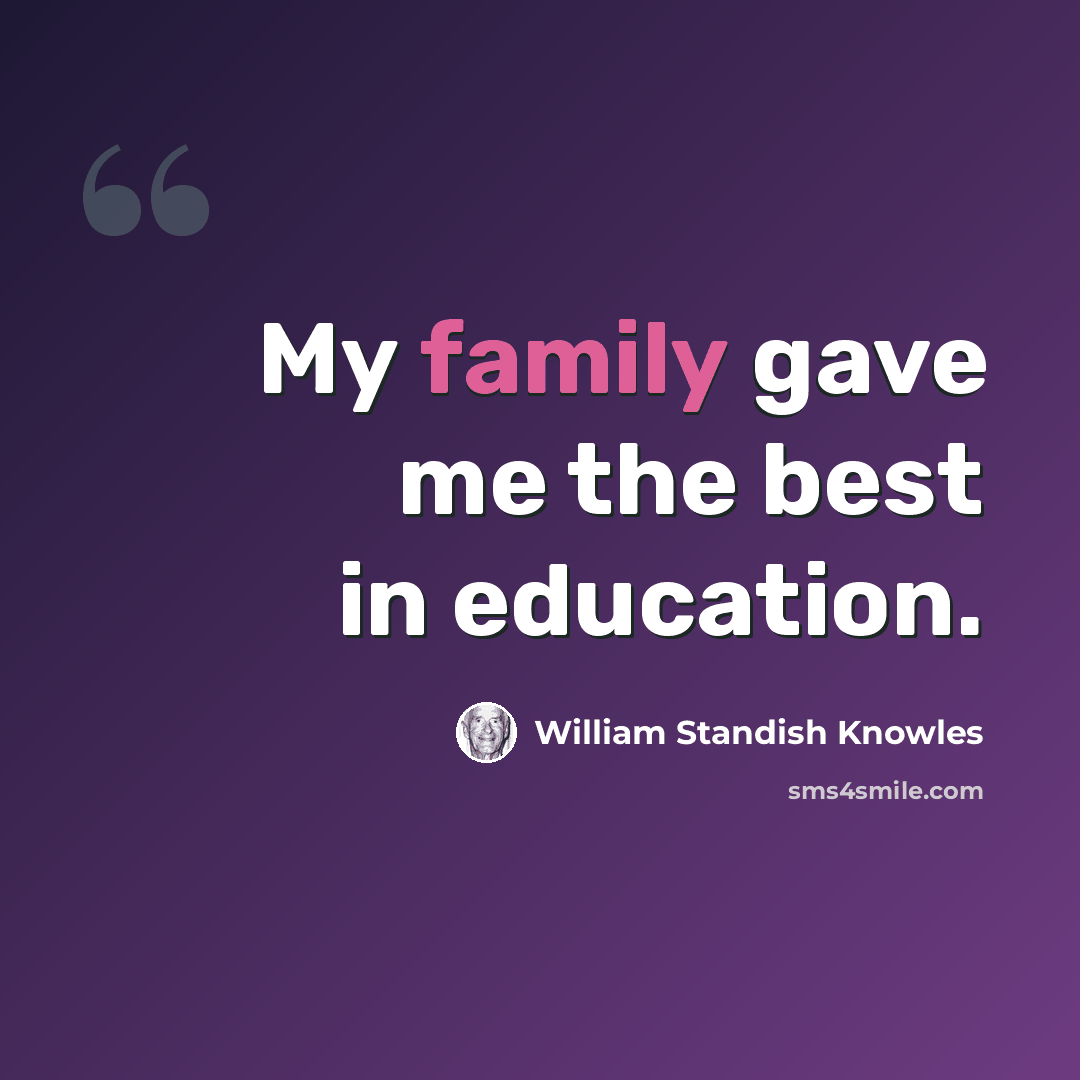 “My family gave me the best in education.” quote by William Standish Knowles