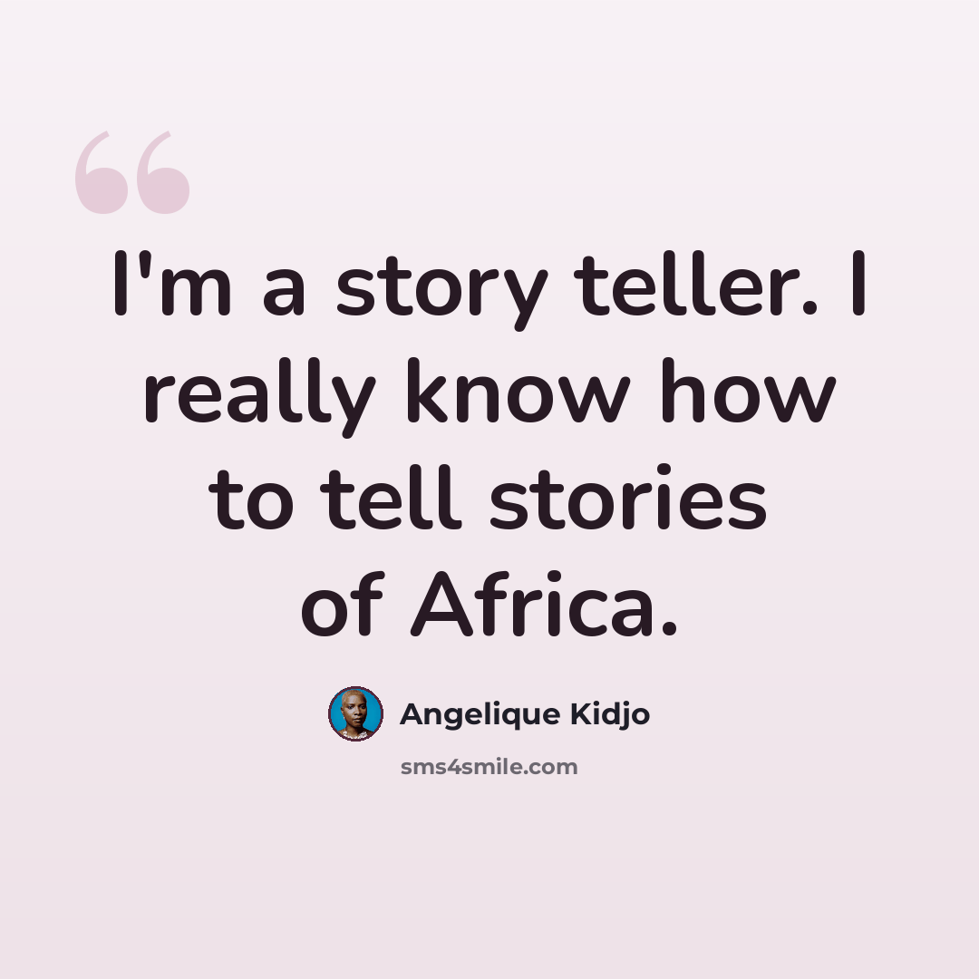 “I'm a story teller. I really know how to tell stories of Africa.” quote by Angelique Kidjo
