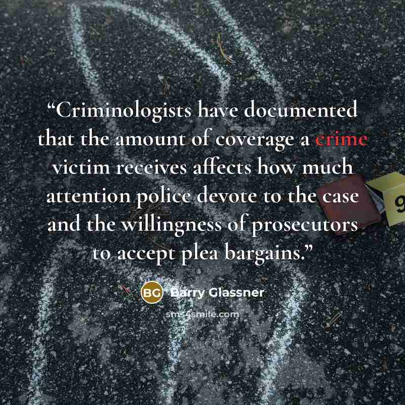 “Criminologists have documented that the amount of coverage a crime victim receives affects how much attention police devote to the case and the willingness of prosecutors to accept plea bargains.” quote by Barry Glassner