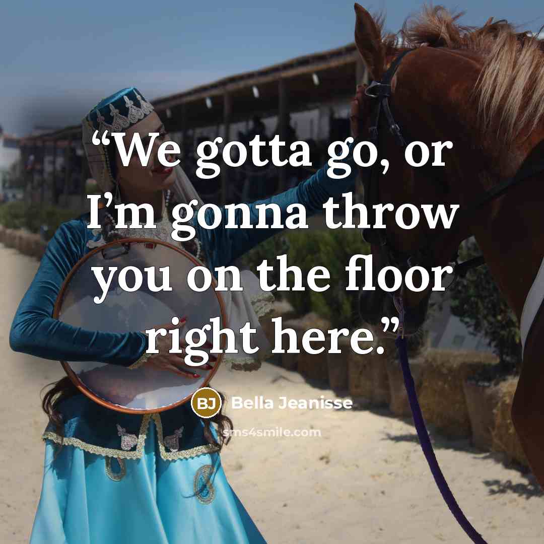 “We gotta go, or I’m gonna throw you on the floor right here.” quote by Bella Jeanisse