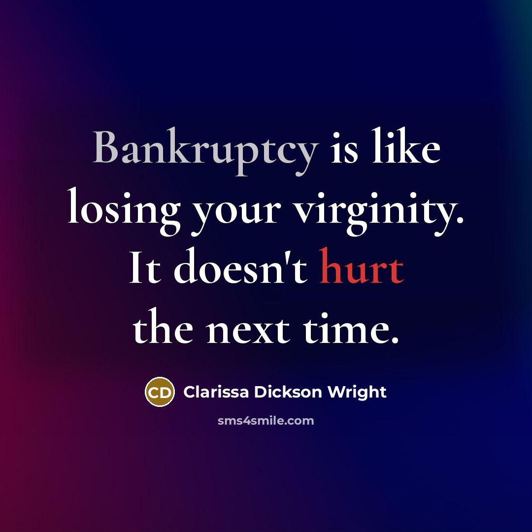 “Bankruptcy is like losing your virginity. It doesn't hurt the next time.” quote by Clarissa Dickson Wright