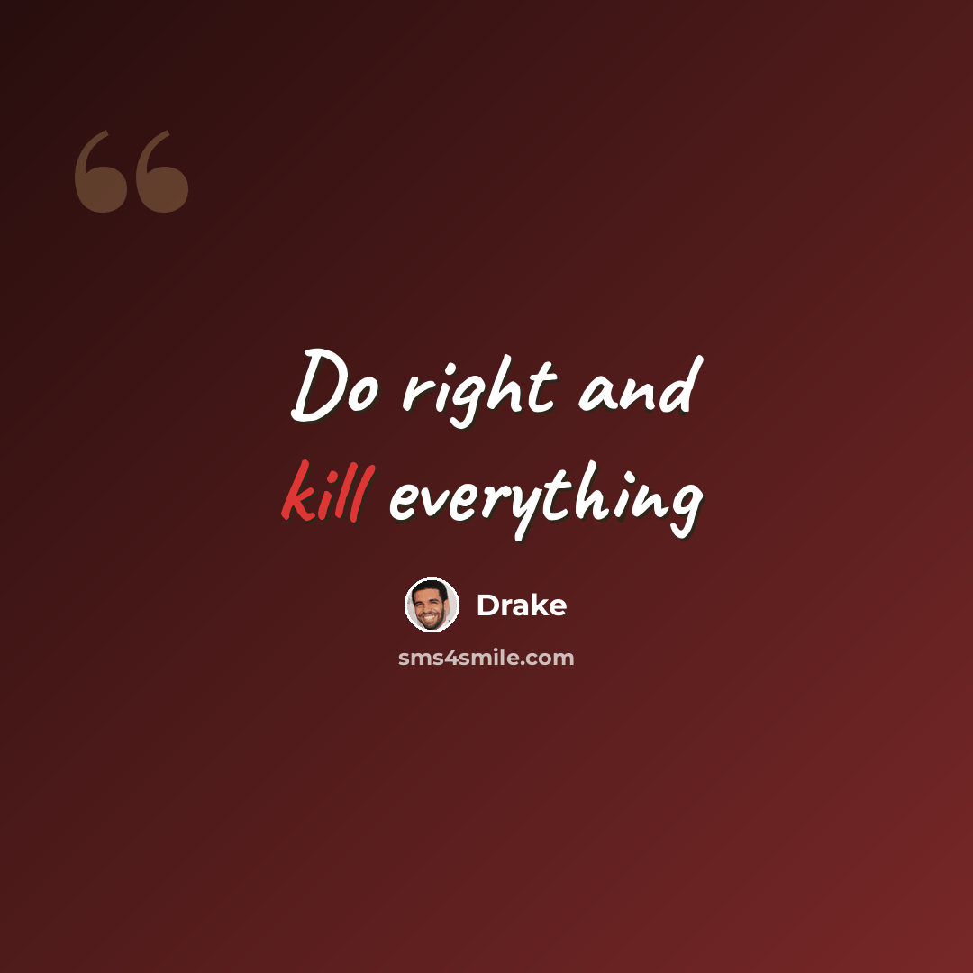 “Do right and kill everything” quote by Drake