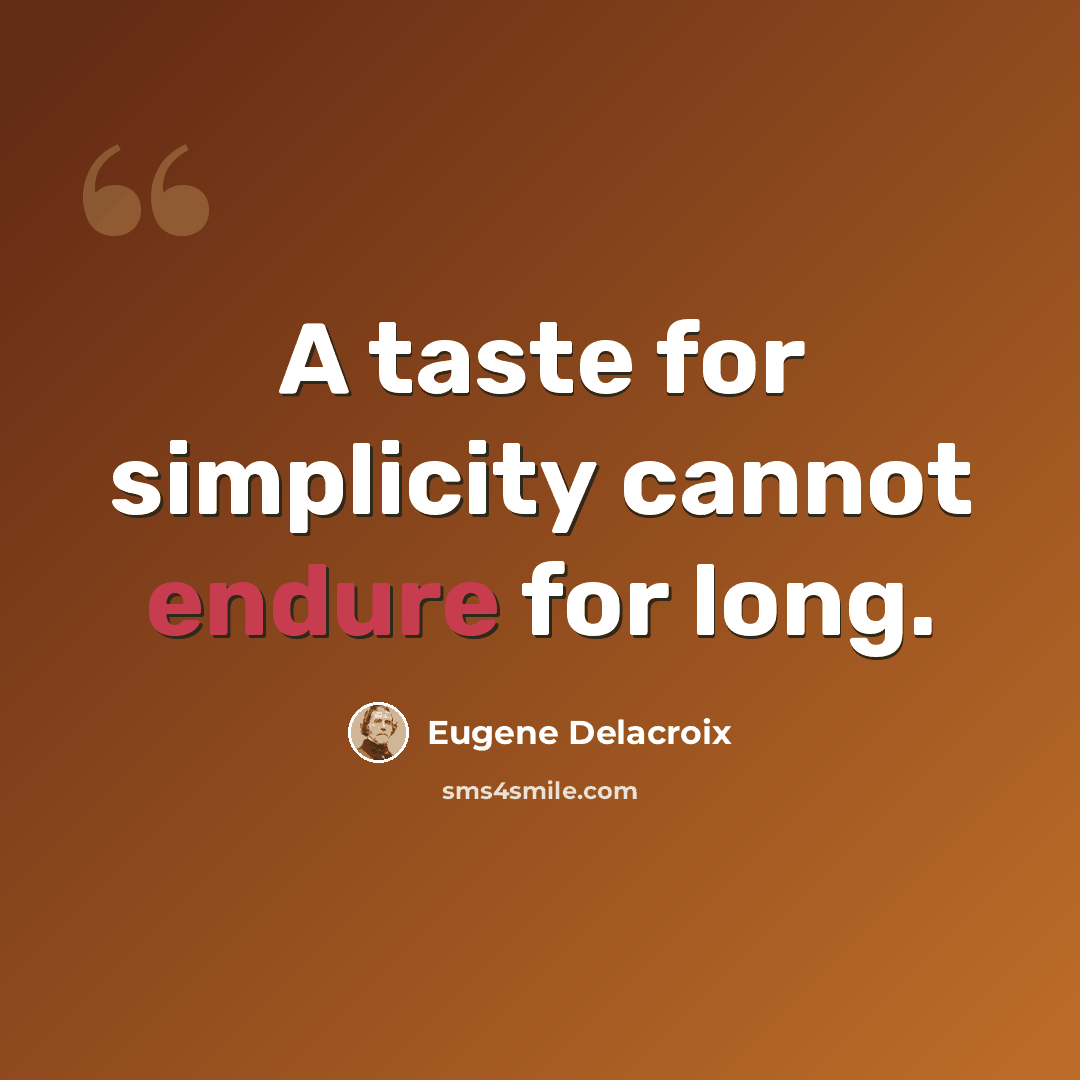 “A taste for simplicity cannot endure for long.” quote by Eugene Delacroix