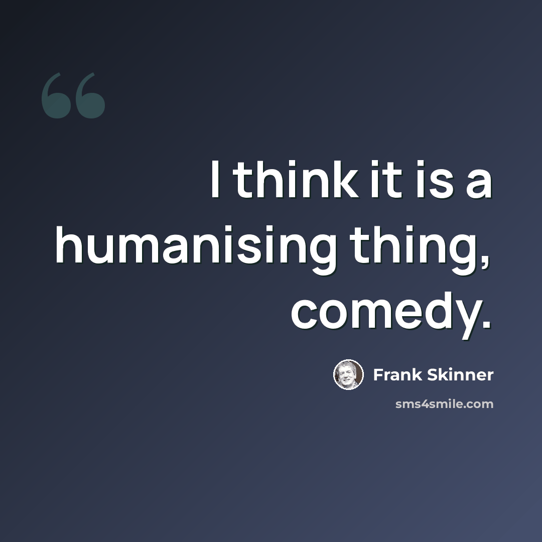 “I think it is a humanising thing, comedy.” quote by Frank Skinner